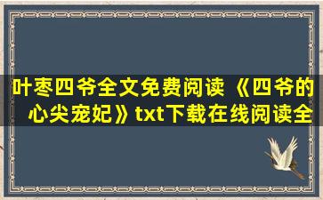 叶枣四爷全文免费阅读 《四爷的心尖宠妃》txt下载在线阅读全文,求百度网盘云资源
